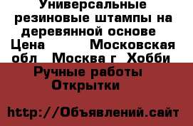 Универсальные резиновые штампы на деревянной основе › Цена ­ 700 - Московская обл., Москва г. Хобби. Ручные работы » Открытки   